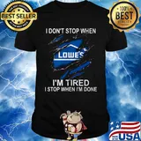 Lowe's i don't stop when i'm tired i stop when i'm done shirt