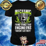 Mechanic fixing things that engineers couldn't get right shirt