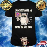 Meme cat taco bell underestimate me that'll be fun shirt