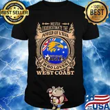 Never underestimate the power of a man who loves west coast shirt