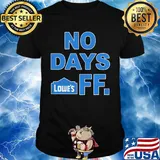 No days off lowe's logo shirt