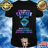 Official Behind every good catcher is a mom trying to take a photo of her kid with the ump in the way shirt