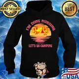 Official I'm done nursing Let's go camping s Hoodie