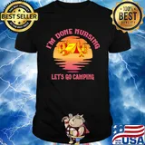 Official I'm done nursing Let's go camping shirt