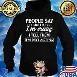 Official People say I act like I'm crazy I tell them I'm not acting s Hoodie