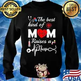 Official The Best Kind Of Mom Raise A Nurse Shirt Sweater