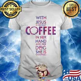 Official with jesus in her heart coffee in her hand and her dog she is unstoppable shirt