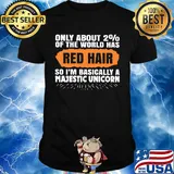 Only about 2% of the world has red hair so i'm basically a majestic unicorn shirt