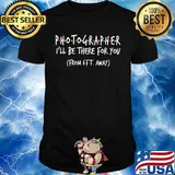 Photographer I'll be there for you From 6FT away shirt