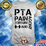 PTA Pain Torture And Agony Shirt