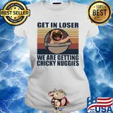 Pug get in loser we are getting chicky nuggies vintage retro s Ladies tee