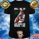 Roll me up and smoke me When I die Cannas shirt