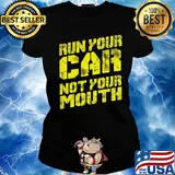 Run your car not your mouth s Ladies tee