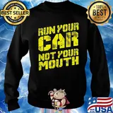 Run your car not your mouth s Sweater