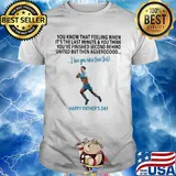 Soccer kick you know that feeling when it's the last minute and you think you've finished second behind happy father's day shirt