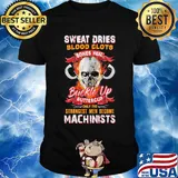Sweat dries blood clots bones heal buckle up buttercup only the strongest men become machinists shirt