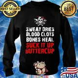 Sweat dries blood clots bones heal suck it up buttercup skull s Sweater