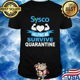Sysco helping me survive quarantine shirt