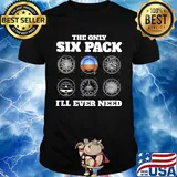 The only six pack I'll ever need shirt