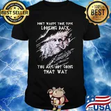 Thor don't waste your time looking back you are not going that way shirt