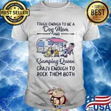 Tough enough to be a dog mom and camping queen crazy enough to rock them both shirt