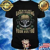Veteran skull we're not only good looking we'll kick your ass too shirt
