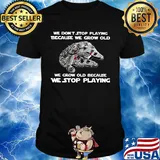 We don't stop playing because we grow old we grow old because we stop playing shirt