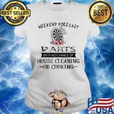 Weekend forecast darts with no chance of house cleaning or cooking s Ladies tee