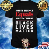 White silence equals white consent black lives matter 2020 shirt