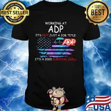 Working at adp it's not just a job title it's a 2020 survival skill american flag independence day shirt