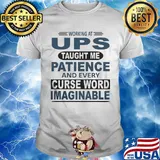 Working at UPS taught me patience and every curse word imaginable shirt