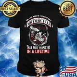 You live more in 5 minutes on a motorcycle than most people do in a lifetime shirt