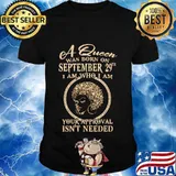 A queen was born on september 29th i am who i am your approval isn't needed shirt