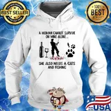 A woman cannot survive on wine alone she also needs a cats and fishing flowers s Hoodie