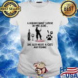 A woman cannot survive on wine alone she also needs a cats and fishing flowers s Ladies tee
