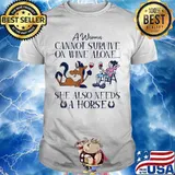 A WOMAN CANNOT SURVIVE ON WINE ALONE SHE ALSO NEEDS A HORSE DRINK WINE SHIRT