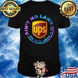 Ain't no laws when you're working at ups shirt