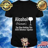 Alcohol noun the glues holding this 2020 shitshow together funny shirt