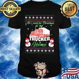 All i want for christmas trucker home ugly shirt