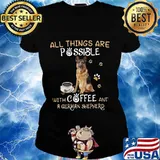 All things are possible with coffee and german shepherd s Ladies tee
