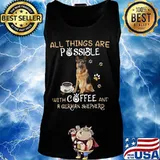 All things are possible with coffee and german shepherd s Tank top