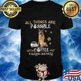 All things are possible with coffee and german shepherd shirt