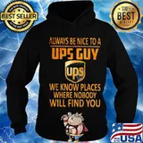 Always be nice to a ups guy we know places where nobody will find you s Hoodie
