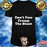 Anti Trump Don't Pass Trump the Blunt Liberal Stoner T-Shirt