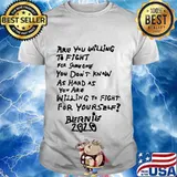 Are you willing to fight for some one you don't know as hard as you are willing to fight for yourself bernie 2020 shirt