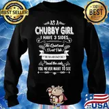 As a Chubby girl I have 3 sides The quiet and sweet side The fun and crazy side and the side you never want to see s Sweater