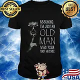 ASSUMING I'M JUST AN OLD MAN WAS YOUR FIRST MISTAKE SKULL SHHH SHIRT