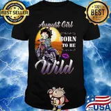 August Girl born to be wild shirt