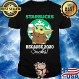 Baby yoda starbucks because 2020 sucks shirt