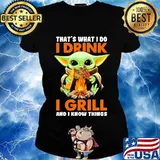 Baby yoda that's what i do i drink i grill and i know things s Ladies tee
